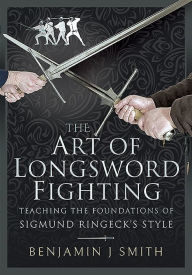 Best audio books free download mp3 The Art of Longsword Fighting: Teaching the Foundations of Sigmund Ringeck's Style by Benjamin J Smith 9781526768988 English version