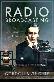 Free download pdf ebooks Radio Broadcasting: A History of the Airwaves (English literature) by Gordon Bathgate DJVU ePub MOBI 9781526769404