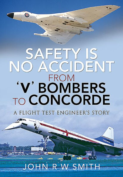 Safety is No Accident - From 'V' Bombers to Concorde: A Flight Test Engineer's Story