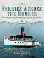 Ferries Across the Humber: The Story of the Humber Ferries and the Last Coal Burning Paddle Steamers in Regular Service in Britain