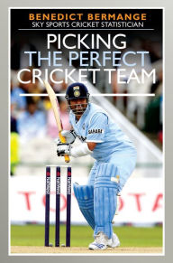 Title: Picking the Perfect Cricket Team, Author: Benedict Bermange