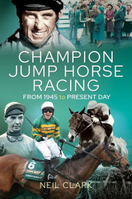 Title: Champion Jump Horse Racing Jockeys: From 1945 to Present Day, Author: Neil Clark