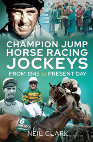 Title: Champion Jump Horse Racing Jockeys: From 1945 to Present Day, Author: Neil Clark