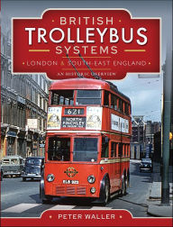 Title: British Trolleybus Systems - London and South-East England: An Historic Overview, Author: Peter Waller