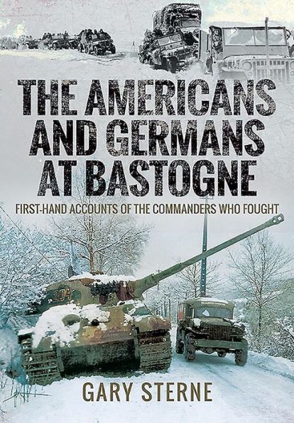 The Americans and Germans at Bastogne: First-Hand Accounts from the Commanders Who Fought