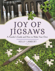 Title: Joy of Jigsaws: A Puzzler's Guide and How to Make Your Own, Author: Holly Lambert