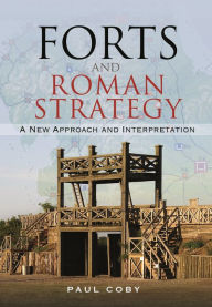 Title: Forts and Roman Strategy: A New Approach and Interpretation, Author: Paul Coby