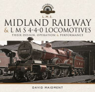 Title: Midland Railway and L M S 4-4-0 Locomotives: Their Design, Operation and Performance, Author: David Maidment