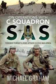 Title: On Operations with C Squadron SAS: Terrorist Pursuit & Rebel Attacks in Cold War Africa, Author: Michael Graham