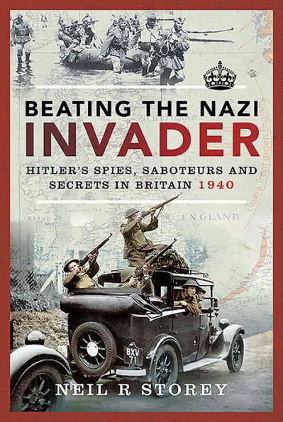 Beating the Nazi Invader: Hitler's Spies, Saboteurs and Secrets Britain 1940