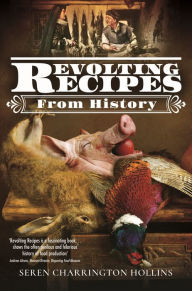 Title: Revolting Recipes From History, Author: Seren Charrington Hollins