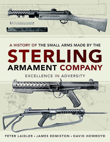 A History of the Small Arms made by Sterling Armament Company: Excellence Adversity