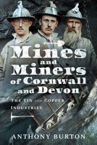 Title: Mines and Miners of Cornwall and Devon: The Tin and Copper Industries, Author: Anthony Burton