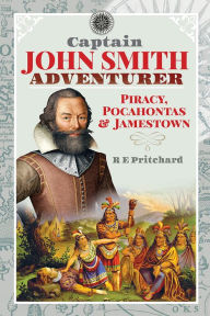 Title: Captain John Smith, Adventurer: Piracy, Pocahontas & Jamestown, Author: R. E. Pritchard