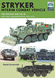 Title: Stryker Interim Combat Vehicle: The Stryker and LAV III in US and Canadian Service, 1999-2020, Author: David Grummitt