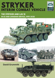 Title: Stryker Interim Combat Vehicle: The Stryker and LAV III in US and Canadian Service, 1999-2020, Author: David Grummitt