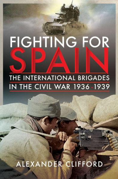 Fighting for Spain: The International Brigades in the Civil War, 1936-1939