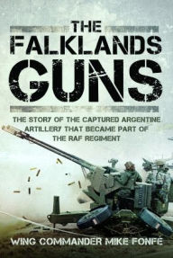 Title: The Falklands Guns: The Story of the Captured Argentine Artillery that Became Part of the RAF Regiment, Author: Mike Fonfé