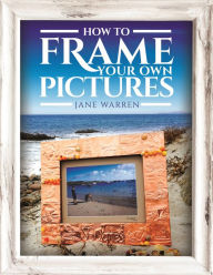 Title: How to Frame Your Own Pictures, Author: Jane Warren