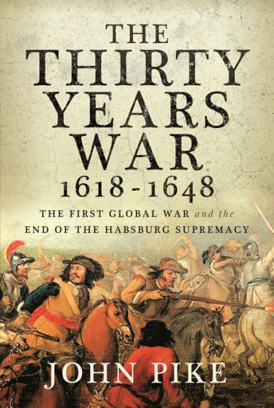 The Thirty Years War, 1618 - 1648: The First Global War and the end of Habsburg Supremacy