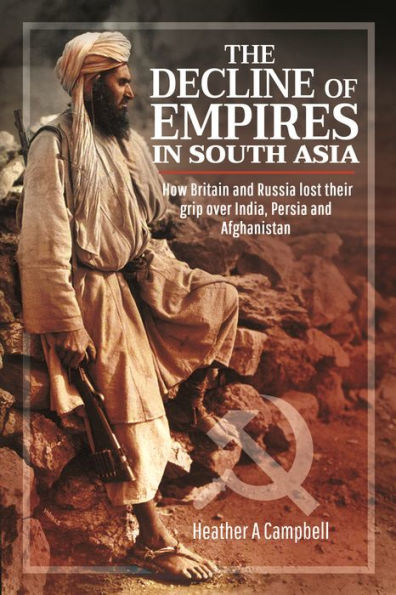 The Decline of Empires South Asia: How Britain and Russia lost their grip over India, Persia Afghanistan