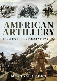 Title: American Artillery: From 1775 to the Present Day, Author: Michael Green