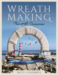 Title: Wreath Making for all Occasions, Author: Becci Coombes