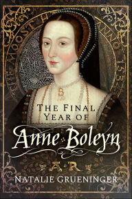 Title: The Final Year of Anne Boleyn, Author: Natalie Grueninger