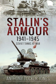 Title: Stalin's Armour, 1941-1945: Soviet Tanks at War, Author: Anthony Tucker-Jones