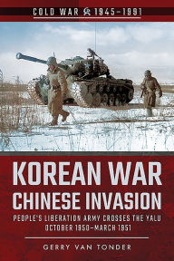 Title: Korean War - Chinese Invasion: People's Liberation Army Crosses the Yalu, October 1950-March 1951, Author: Gerry van Tonder