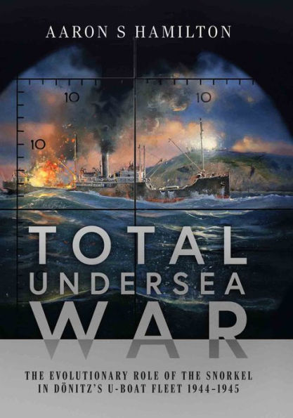 Total Undersea War: The Evolutionary Role of the Snorkel in Dönitz's U-Boat Fleet, 1944-1945