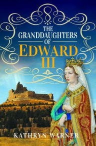 Free ebook download amazon prime The Granddaughters of Edward III by Kathryn Warner, Kathryn Warner (English literature) 9781526779250