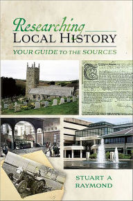 Title: Researching Local History: Your Guide to the Sources, Author: Stuart A. Raymond