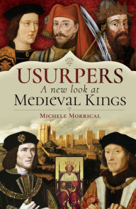 Title: Usurpers, A New Look at Medieval Kings, Author: Michele Morrical