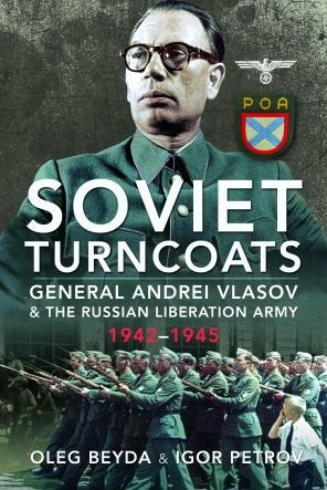 Soviet Turncoats: General Andrei Vlasov and the Russian Liberation Army, 1942-1945