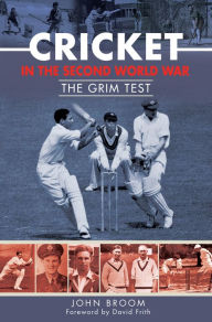 Title: Cricket in the Second World War: The Grim Test, Author: John Broom