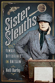 Title: Sister Sleuths: Female Detectives in Britain, Author: Nell Darby