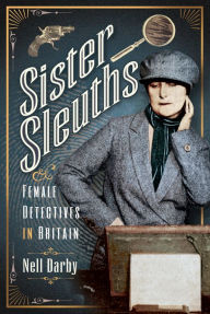 Title: Sister Sleuths: Female Detectives in Britain, Author: Nell Darby