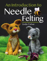 Title: An Introduction to Needle Felting, Author: Linda Calver