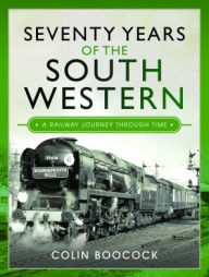 Title: Seventy Years of the South Western: A Railway Journey Through Time, Author: Colin Boocock