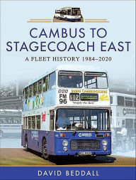 Title: Cambus to Stagecoach East: A Fleet History, 1984-2020, Author: David Beddall