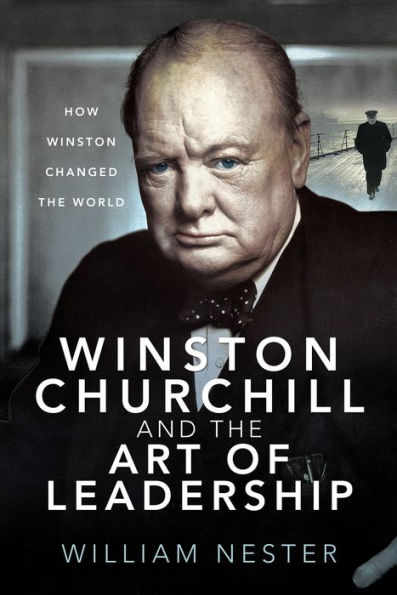 Winston Churchill and the Art of Leadership: How Winston Changed the World