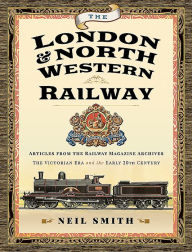 Title: The London & North Western Railway: Articles from the Railway Magazine Archives - The Victorian Era and the Early 20th Century, Author: Neil Smith