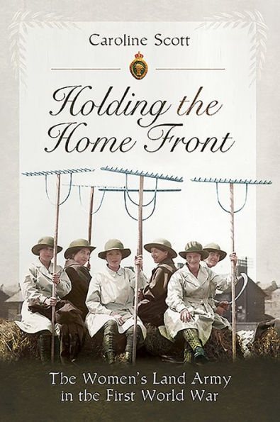 Holding The Home Front: Women's Land Army First World War