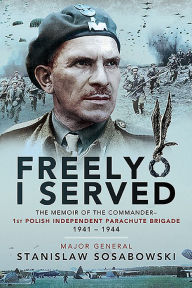 Free download audio books for ipad Freely I Served: The Memoir of the Commander, 1st Polish Independent Parachute Brigade, 1941-1944 (English Edition) by Stanislaw Sosabowski DJVU MOBI