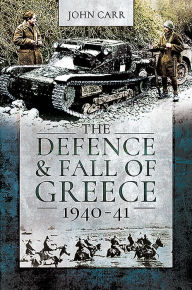 Title: The Defence and Fall of Greece, 1940-41, Author: John Car