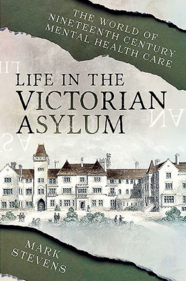 Life in the Victorian Asylum: The World of Nineteenth Century Mental ...