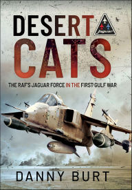 Title: Desert Cats: The RAF's Jaguar Force in the First Gulf War, Author: Danny Burt