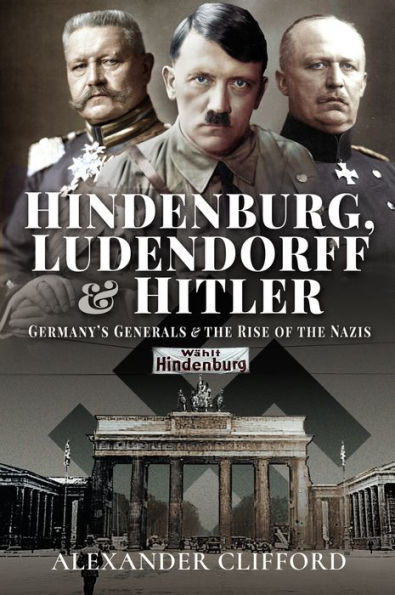 Hindenburg, Ludendorff and Hitler: Germany's Generals and the Rise of the Nazis