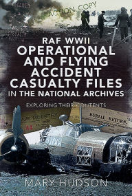 Title: RAF WWII Operational and Flying Accident Casualty Files in The National Archives: Exploring their Contents, Author: Mary Hudson